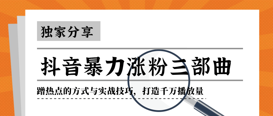 抖音暴力涨粉三部曲!独家分享蹭热点的方式与实战技巧,打造千万播放量-第一资源库
