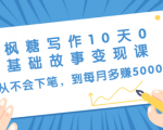 枫糖写作10天0基础故事变现课:从不会下笔,到每月多赚5000+(10节视频课)-第一资源库