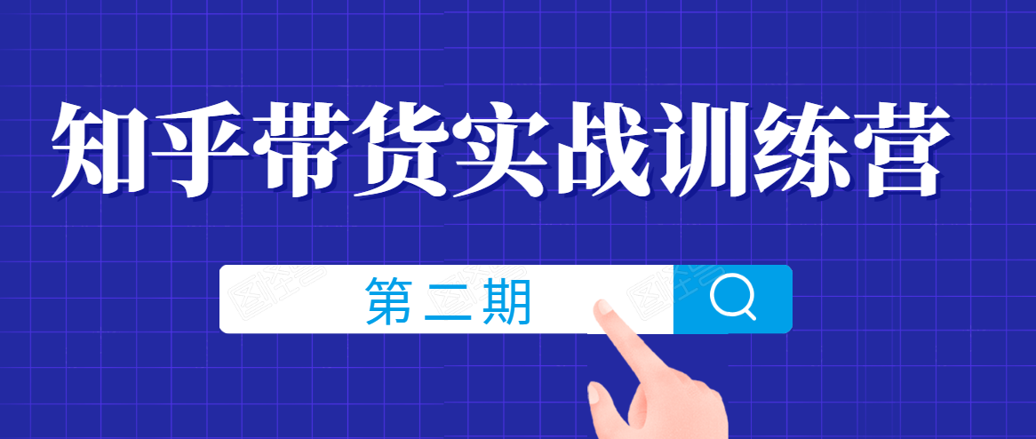 知乎带货实战训练营线上第2期,一步步教您如何通过知乎带货,建立长期被动收入通道-第一资源库