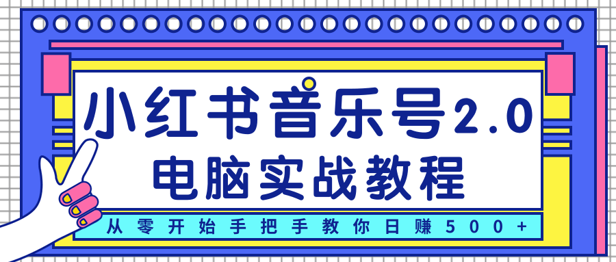 柚子小红书音乐号2.0电脑实战教程,从零开始手把手教你日赚500+-第一资源库