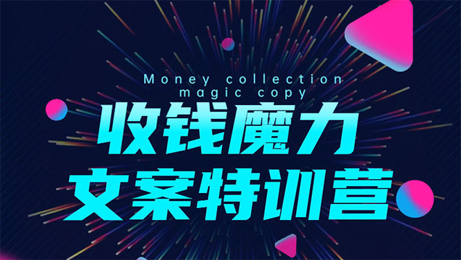 8堂收钱魔力文案特训营:让你的文案成为你的财富印钞机,靠文章日赚千元-第一资源库