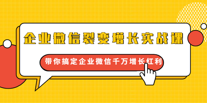 企业微信裂变增长实战课:带你搞定企业微信千万增长红利,新流量-新玩法-第一资源库