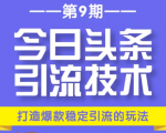 今日头条引流技术第9期,打造爆款稳定引流 百万阅读玩法,收入每月轻松过万-第一资源库
