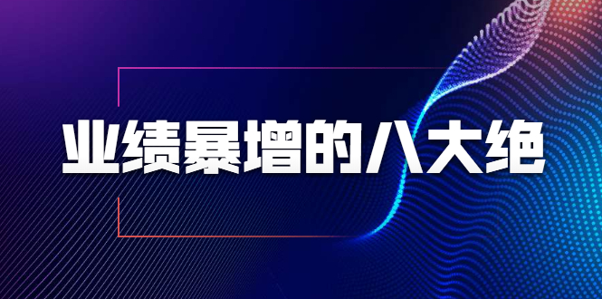 业绩暴增的八大绝招,销售员必须掌握的硬核技能(9节视频课程)-第一资源库