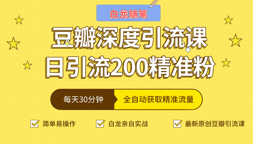 白龙随笔豆瓣深度引流课,日引200+精准粉(价值598元)-第一资源库