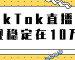 TikTok直播场观稳定在10万,导流独立站转化率1:5000实操讲解-第一资源库