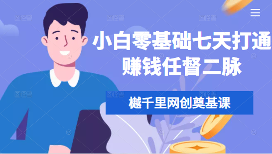 樾千里网创奠基课,小白零基础七天打通赚钱任督二脉-第一资源库