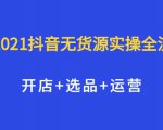 2021抖音无货源实操全流程，开店+选品+运营，全职兼职都可操作-第一资源库