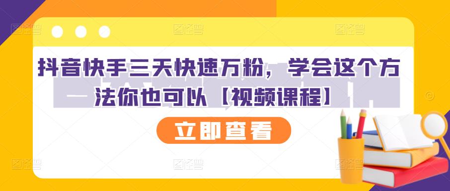 抖音快手三天快速万粉,学会这个方法你也可以【视频课程】-第一资源库