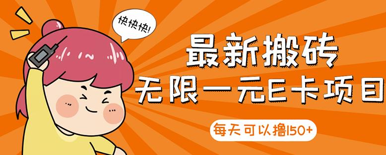 【高端精品】最新搬砖无限一元E卡项目，每天可以撸150+多劳多得，可实操-第一资源库