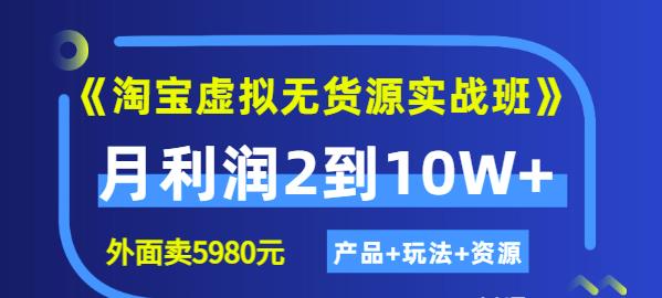 程哥《淘宝虚拟无货源实战班》线上第四期:月利润2到10W+(产品+玩法+资源)-第一资源库