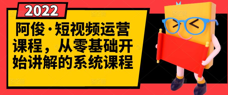 阿俊·短视频运营课程,从零基础开始讲解的系统课程-第一资源库