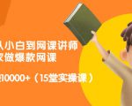 从0到1从小白到网课讲师：在家做爆款网课，每月多赚10000+（15堂实操课）-第一资源库
