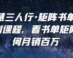 谋略智慧三人行·矩阵书单短视频运营系列课程,看书单矩阵项目如何月销百万-第一资源库