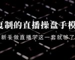 可复制的直播操盘手模型：新手做直播就学这一套就够了（12节课）-第一资源库
