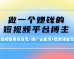 做一个赚钱的短视频平台博主：短视频带货变现+接广告变现+做卖课变现-第一资源库