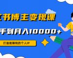 小红书博主变现课：打造能赚钱的个人IP，从新手到月入10000+(9节课)-第一资源库