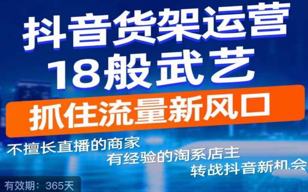 抖音电商新机会,抖音货架运营18般武艺,抓住流量新风口-第一资源库