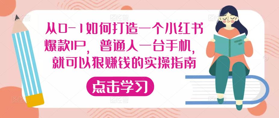 从0-1如何打造一个小红书爆款IP,普通人一台手机,就可以狠赚钱的实操指南-第一资源库