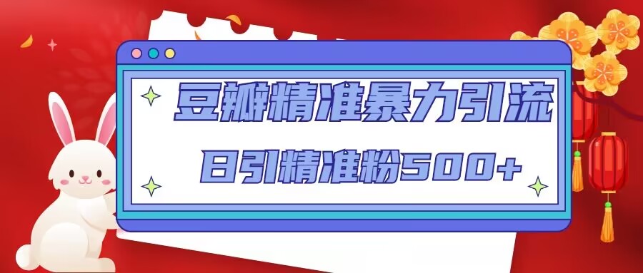 豆瓣精准暴力引流,日引精准粉500+【12课时】-第一资源库