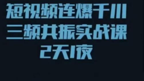 短视频连爆千川三频共振实战课，针对千川如何投放，视频如何打爆专门讲解-第一资源库