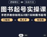 乐爸·图书起号实操课,手把手教你如何从0-1玩转图书起号-第一资源库