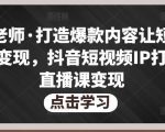 不韦老师·打造爆款内容让短视频快速变现，抖音短视频IP打造及直播课变现-第一资源库
