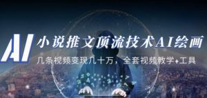 小说推文·顶流技术AI绘画教学：几条视频变现几十万，全套视频教学+工具-第一资源库