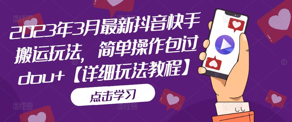 2023年3月最新抖音快手搬运玩法,简单操作包过dou+【详细玩法教程】-第一资源库