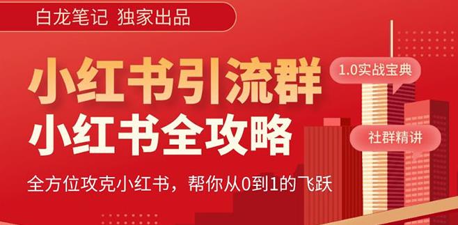 【白龙笔记】价值980元的《小红书运营和引流课》,日引100高质量粉-第一资源库