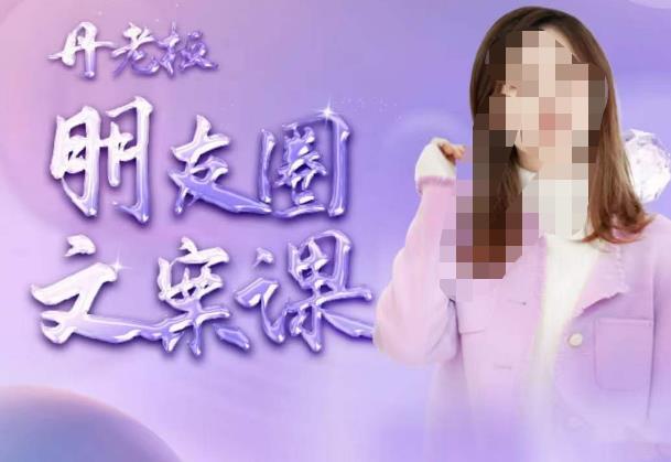丹老板朋友圈文案课,这个春天,和丹老板来一场文案的约会吧-第一资源库