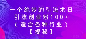 一个绝妙的引流术日引流创业粉100+(适合各种行业)【揭秘】-第一资源库
