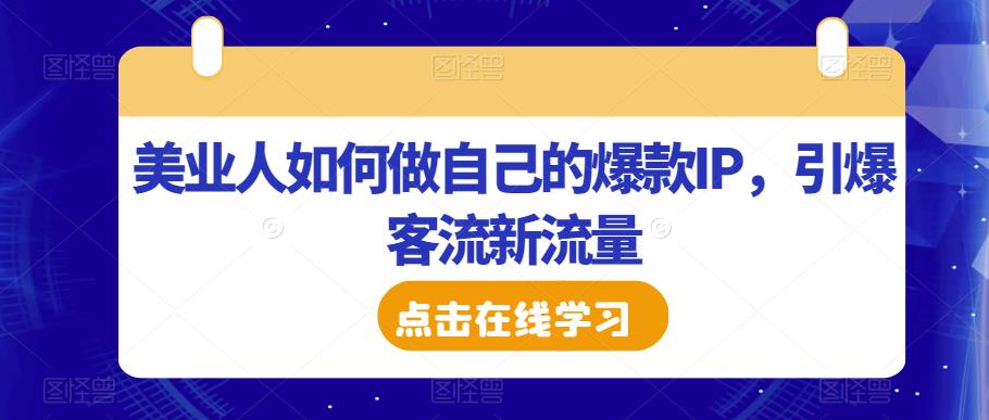 美业人如何做自己的爆款IP,引爆客流新流量-第一资源库