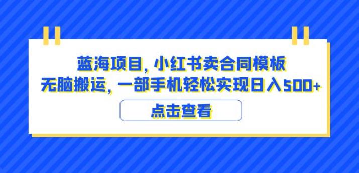 蓝海项目小红书卖合同模板无脑搬运一部手机日入500+(教程+4000份模板)【揭秘】-第一资源库