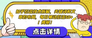 知乎引流技术拆解,关键词和文章的布局,每日被动引流50+【揭秘】-第一资源库