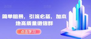 简单粗暴，引流必备，加本地高质量微信群【揭秘】-第一资源库