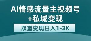 全新AI情感流量主视频号+私域变现,日入1-3K,平台巨大流量扶持【揭秘】-第一资源库