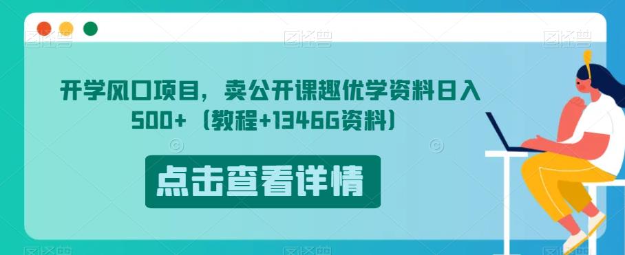开学风口项目,卖公开课趣优学资料日入500+(教程+1346G资料)【揭秘】-第一资源库