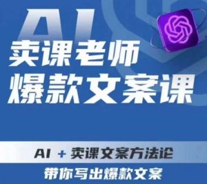 卖课老师爆款文案课,AI+卖课文案方法论,带你写出爆款文案-第一资源库