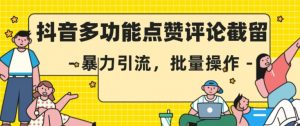 抖音多功能点赞评论截留，暴力引流，批量操作【揭秘】-第一资源库