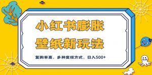 小红书膨胀壁纸新玩法，前端引流前端变现，后端私域多种组合变现方式，入500+【揭秘】-第一资源库