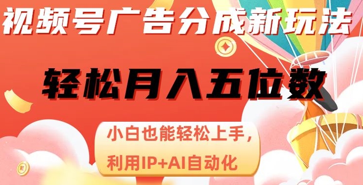 视频号广告分成新玩法,小白也能轻松上手,利用IP+AI自动化,轻松月入五位数【揭秘】-第一资源库