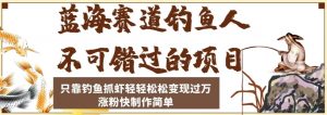 蓝海赛道钓鱼人不可错过的项目,只靠钓鱼抓虾轻轻松松变现过万,涨粉快制作简单【揭秘】-第一资源库