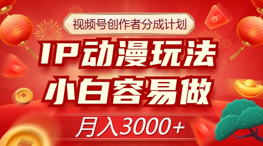 视频号创作者分成计划,IP动漫玩法,小白容易做,月入3000+【揭秘】-第一资源库