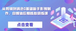 从剪辑到调色0基础新手影视制作,自媒体后期核心训练课-第一资源库