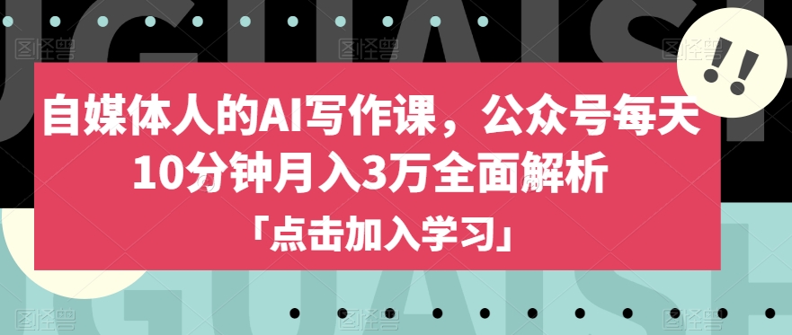 自媒体人的AI写作课,公众号每天10分钟月入3万全面解析-第一资源库
