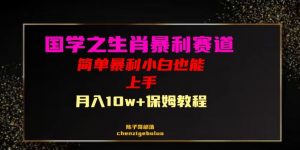 国学之暴利生肖带货小白也能做月入10万+保姆教程【揭秘】-第一资源库