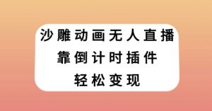 沙雕动画无人直播，靠倒计时插件轻松变现【揭秘】-第一资源库