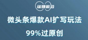 微头条爆款AI扩写玩法,99%过原创-第一资源库