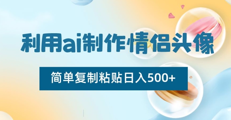 利用ai制作情侣头像,简单复制粘贴日入500+【揭秘】-第一资源库